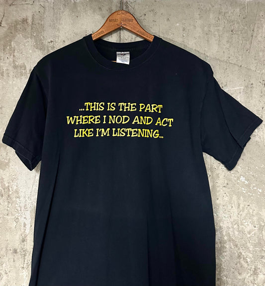 1990s "This is the Part Where I Nod and Act Like I'm Listening" Tee